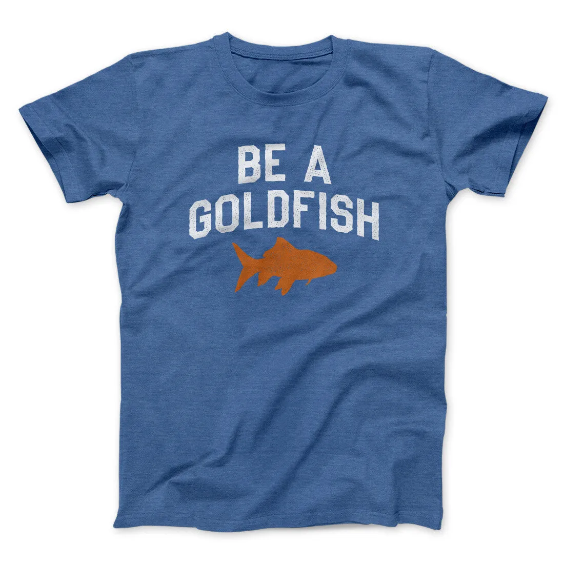 Be A Goldfish Men/Unisex T-Shirt