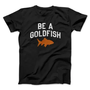 Be A Goldfish Men/Unisex T-Shirt